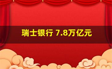 瑞士银行 7.8万亿元